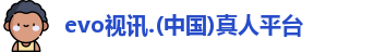 evo视讯.(中国)真人平台